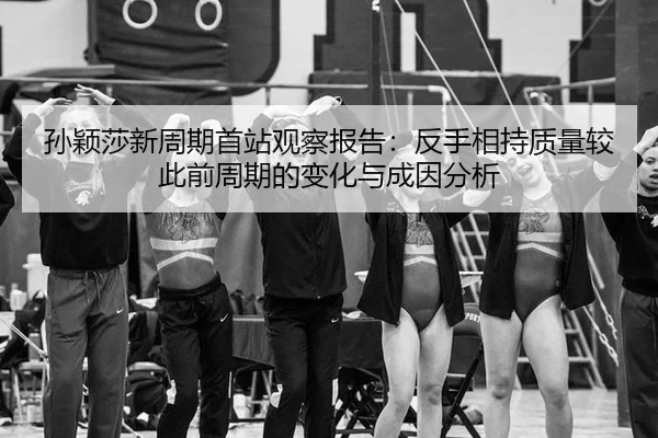 孙颖莎新周期首站观察报告：反手相持质量较此前周期的变化与成因分析