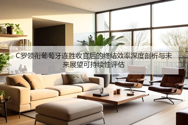 C罗领衔葡萄牙连胜收官后的终结效率深度剖析与未来展望可持续性评估